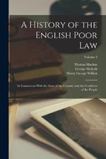 A History of the English Poor Law: In Connection With the State of the Country and the Condition of the People; Volume 2