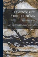 Elementos De Orictognosia: O Del Conocimiento De Los Fosiles, Segun El Sistema De Bercelio; Y Segun Los Principios De Abraham Gottlob Werner