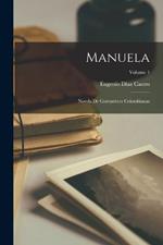 Manuela: Novela De Costumbres Colombianas; Volume 1