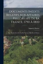 Documents Inedits Relatifs Aux Affaires Religieuses De La France, 1790 A 1800: Extr. Des Archives Secretes Du Vatican, Publ. Par A. Theiner