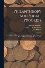 Philanthropy and Social Progress: Seven Essays ... Delivered Berfore the School of Applied Ethics at Plymouth Mass., During the Session of 1892