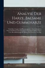 Analyse Der Harze, Balsame Und Gummiharze: Nebst Ihrer Chemie Und Pharmacognosie: Zum Gebrauch in Wissenschaftlichen Und Technischen Untersuchungslaboratorien Unter Berücksichtigung Der Älteren Und Neuesten Litteratur