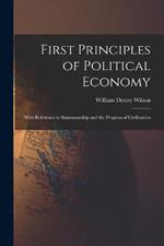 First Principles of Political Economy: With Reference to Statesmanship and the Progress of Civilization