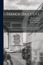 French Daily Life: Common Words and Common Things: A Guide for the Student As Well As for the Traveller