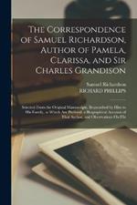 The Correspondence of Samuel Richardson, Author of Pamela, Clarissa, and Sir Charles Grandison: Selected From the Original Manuscripts, Bequeathed by Him to His Family, to Which Are Prefixed, a Biographical Account of That Author, and Observations On His
