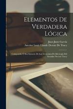 Elementos De Verdadera Logica: Compendio O Sea Estracto De Los Elementos De Ideologia Del Senador Destutt-Tracy