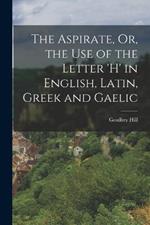 The Aspirate, Or, the Use of the Letter 'h' in English, Latin, Greek and Gaelic