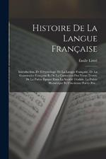 Histoire De La Langue Francaise: Introduction. De L'etymologie De La Langue Francaise, De La Grammaire Francaise Et De La Correction Des Vieux Textes. De La Poesie Epique Dans La Societe Feodale. La Poesie Homerique Et L'ancienne Poesie Fra...