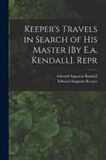 Keeper's Travels in Search of His Master [By E.a. Kendall]. Repr