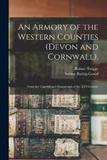 An Armory of the Western Counties (Devon and Cornwall).: From the Unpublished Manuscripts of the XVI Century