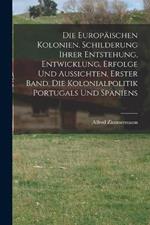 Die Europaischen Kolonien. Schilderung ihrer Entstehung, Entwicklung, Erfolge und Aussichten, Erster Band. Die Kolonialpolitik Portugals und Spaniens