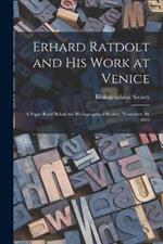 Erhard Ratdolt and His Work at Venice: A Paper Read Before the Bibliographical Society, November 20, 1893