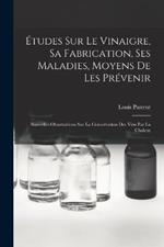 Études Sur Le Vinaigre, Sa Fabrication, Ses Maladies, Moyens De Les Prévenir: Nouvelles Observations Sur La Conservation Des Vins Par La Chaleur