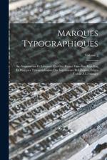 Marques Typographiques: Des Imprimeurs Et Libraires Qui Ont Exerce Dans Les Pays Bas, Et Marques Typographiques Des Imprimeurs Et Libraires Belges Etablis A L'etranger; Volume 2