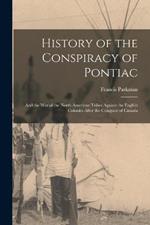 History of the Conspiracy of Pontiac: And the War of the North American Tribes Against the English Colonies After the Conquest of Canada