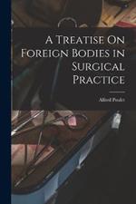 A Treatise On Foreign Bodies in Surgical Practice