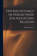 Der Magnetismus im Verhaltnisse zur Natur und Religion