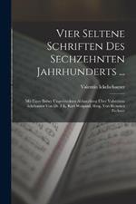 Vier Seltene Schriften Des Sechzehnten Jahrhunderts ...: Mit Einer Bisher Ungedruckten Abhandlung Über Valentinus Ickelsamer Von Dr. F.L. Karl Weigand, Hrsg. Von Heinrich Fechner