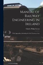 Manual of Railway Engineering in Ireland: With Appendices, Including the Irish Tramways Acts