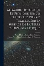 M'emoire Historique Et Physique Sur Les Chutes Des Pierres Tomb'ees Sur La Surface De La Terre 'a Diverses 'epoques