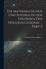 Die Mathematischen Und Physikalischen Theorieen Der Hoeheren Geodasie .., Part 2