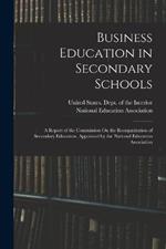 Business Education in Secondary Schools: A Report of the Commission On the Reorganization of Secondary Education, Appointed by the National Education Association