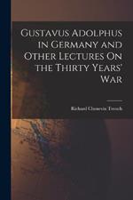 Gustavus Adolphus in Germany and Other Lectures On the Thirty Years' War