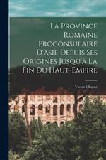 La Province Romaine Proconsulaire D'asie Depuis Ses Origines Jusqu'a La Fin Du Haut-Empire