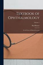 Textbook of Ophthalmology: In the Form of Clinical Lectures; Volume 1