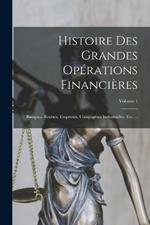 Histoire Des Grandes Operations Financieres: Banques, Bourses, Emprunts, Compagnies Industrielles, Etc. ...; Volume 1