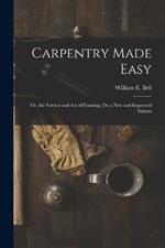 Carpentry Made Easy: Or, the Science and Art of Framing, On a New and Improved System