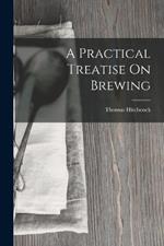 A Practical Treatise On Brewing