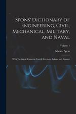 Spons' Dictionary of Engineering, Civil, Mechanical, Military, and Naval; With Technical Terms in French, German, Italian, and Spanish; Volume 4