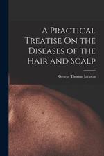 A Practical Treatise On the Diseases of the Hair and Scalp