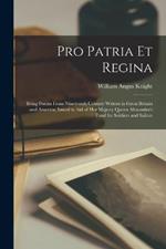 Pro Patria Et Regina: Being Poems From Nineteenth Century Writers in Great Britain and America, Issued in Aid of Her Majesty Queen Alexandra's Fund for Soldiers and Sailors