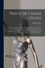 Précis De Chimie Légale: Guide Pour La Recherche Des Poisons, L'examen Des Armes À Feu, L'analyse Des Cendres, L'altération Des Écritures, Des Monnaies, Des Alliages Des Denrées Et La Détermination Des Taches Dans Les Expertises Chimico-Légales...