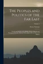 The Peoples and Politics of the Far East: Travels and Studies in the British, French, Spanish and Portuguese Colonies, Siberia, China, Japan, Korea, Siam and Malaya; Volume 2