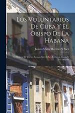 Los Voluntarios De Cuba Y El Obispo De La Habana: Ó Historia De Ciertos Sucesos Que Deben Referirse Ahora, Y No Después