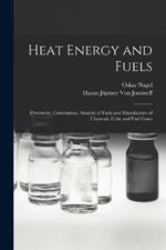 Heat Energy and Fuels: Pyrometry, Combustion, Analysis of Fuels and Manufacture of Charcoal, Coke and Fuel Gases