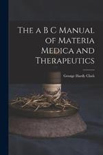 The a B C Manual of Materia Medica and Therapeutics