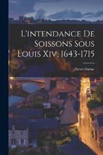 L'intendance De Soissons Sous Louis Xiv, 1643-1715