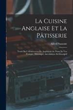 La Cuisine Anglaise Et La Pâtisserie: Traité De L'alimentation En Angleterre Au Point De Vue Pratique, Théorique, Anecdotique Et Descriptif