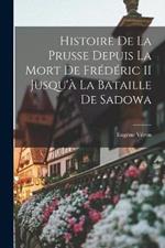 Histoire De La Prusse Depuis La Mort De Frederic II Jusqu'a La Bataille De Sadowa