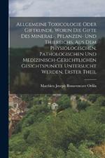 Allgemeine Toxicologie Oder Giftkunde, Worin Die Gifte Des Mineral-, Pflanzen- Und Thiereichs, Aus Dem Physiologischen, Pathologischen Und Medizinisch-Gerichtlichen Gesichtspunkte Untersucht Werden, Erster Theil