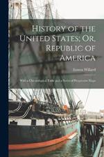 History of the United States; Or, Republic of America: With a Chronological Table and a Series of Progressive Maps