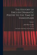 The History of English Dramatic Poetry to the Time of Shakespeare: And Annals of the Stage to the Restoration; Volume 2