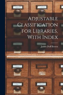 Adjustable Classification for Libraries, With Index - James Duff Brown - cover