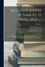 Autobiography of Samuel D. Gross, M.D., ...: Emeritus Professor of Surgery in the Jefferson Medical College of Philadelphia. With Sketches of His Contemporaries; Volume 1