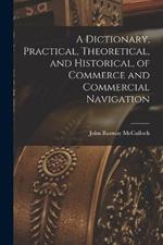 A Dictionary, Practical, Theoretical, and Historical, of Commerce and Commercial Navigation