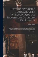 Histoire Naturelle Drolatique Et Philosophique Des Professeurs Du Jardin Des Plantes: Des Aide-Naturalistes, Preparateurs, Etc., Attaches A Cet Etablissement Accompagnee D'episodes Scientifiques Et Pittoresques